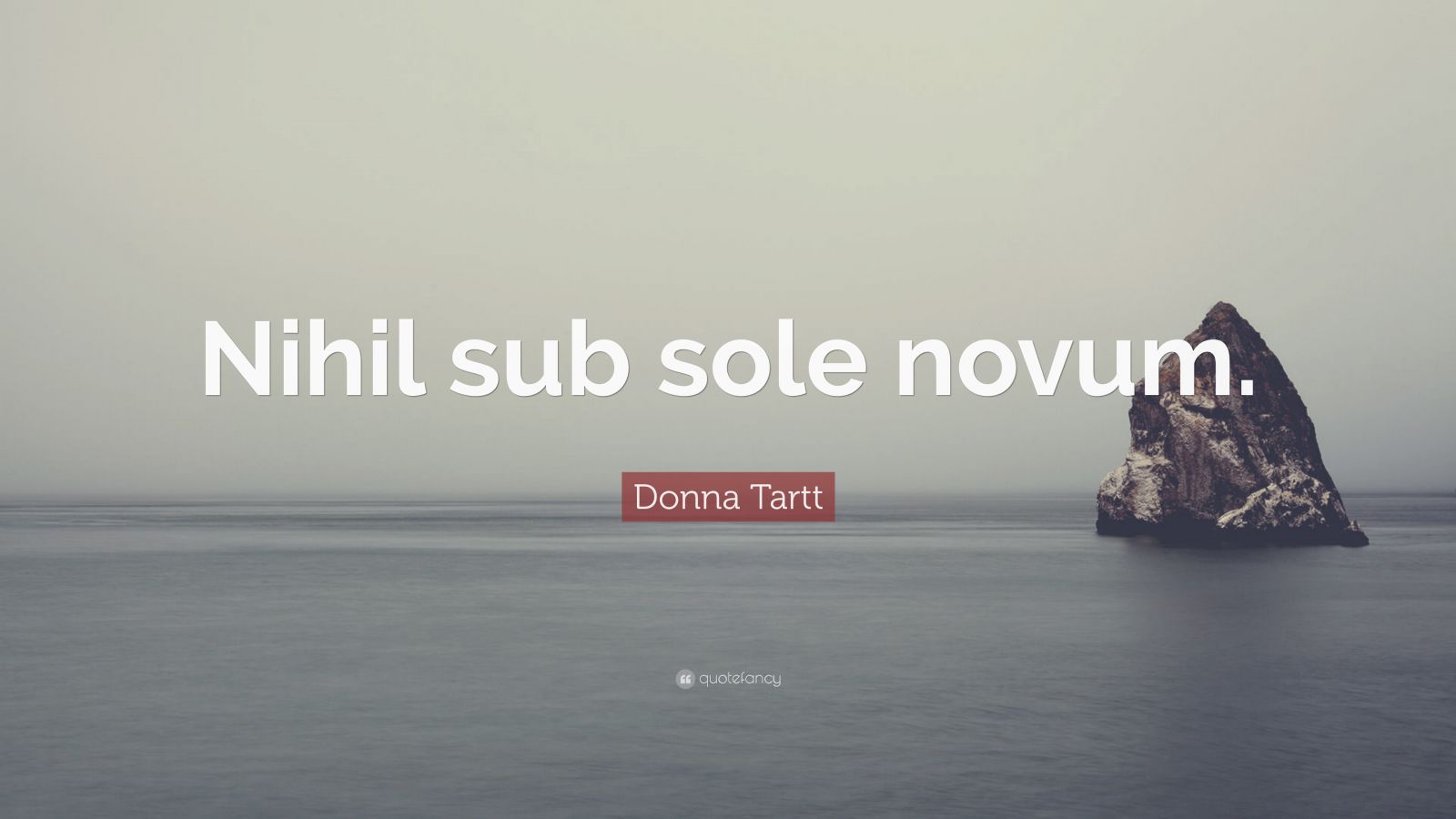Donna Tartt Quote “Nihil sub sole novum.”