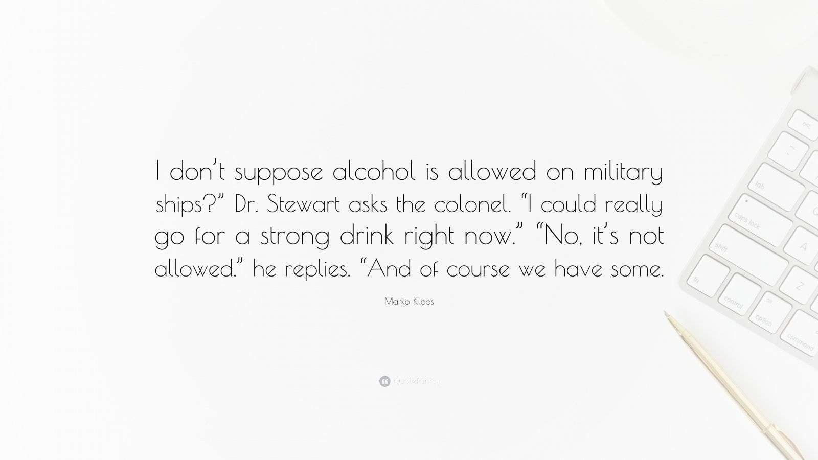 Marko Kloos Quote “I don’t suppose alcohol is allowed on military