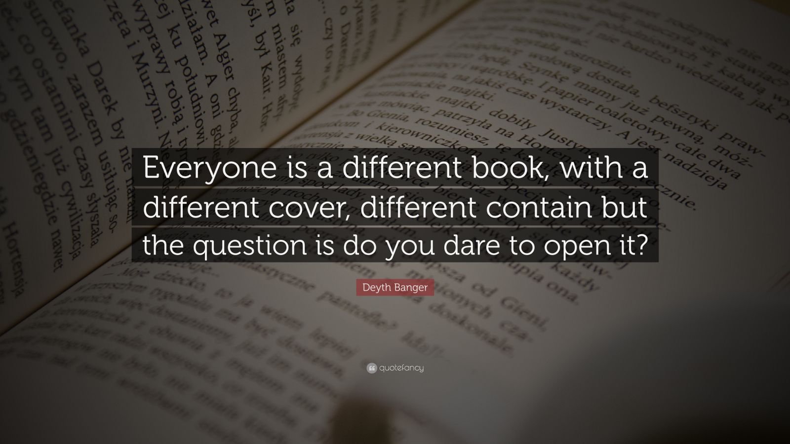 Deyth Banger Quote: “Everyone is a different book, with a different ...