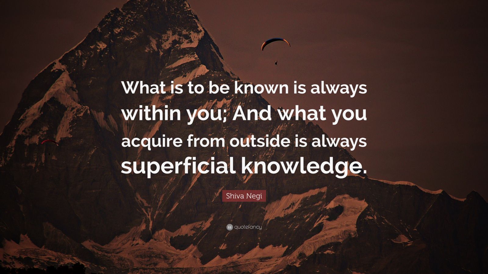 Shiva Negi Quote: “What is to be known is always within you; And what ...