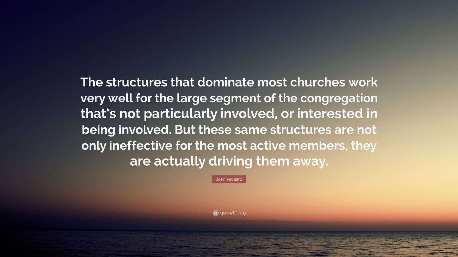 Josh Packard Quote “The structures that dominate most churches work