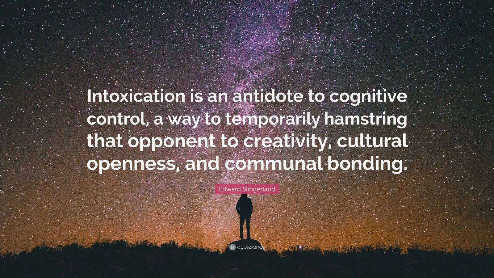 Edward Slingerland Quote: “Intoxication is an antidote to cognitive ...
