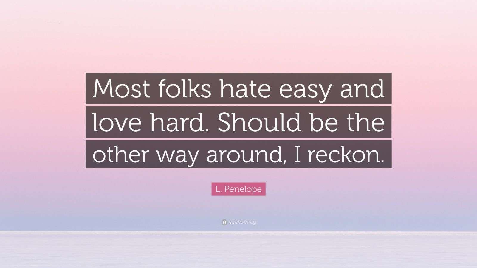 L. Penelope Quote “Most folks hate easy and love hard. Should be the