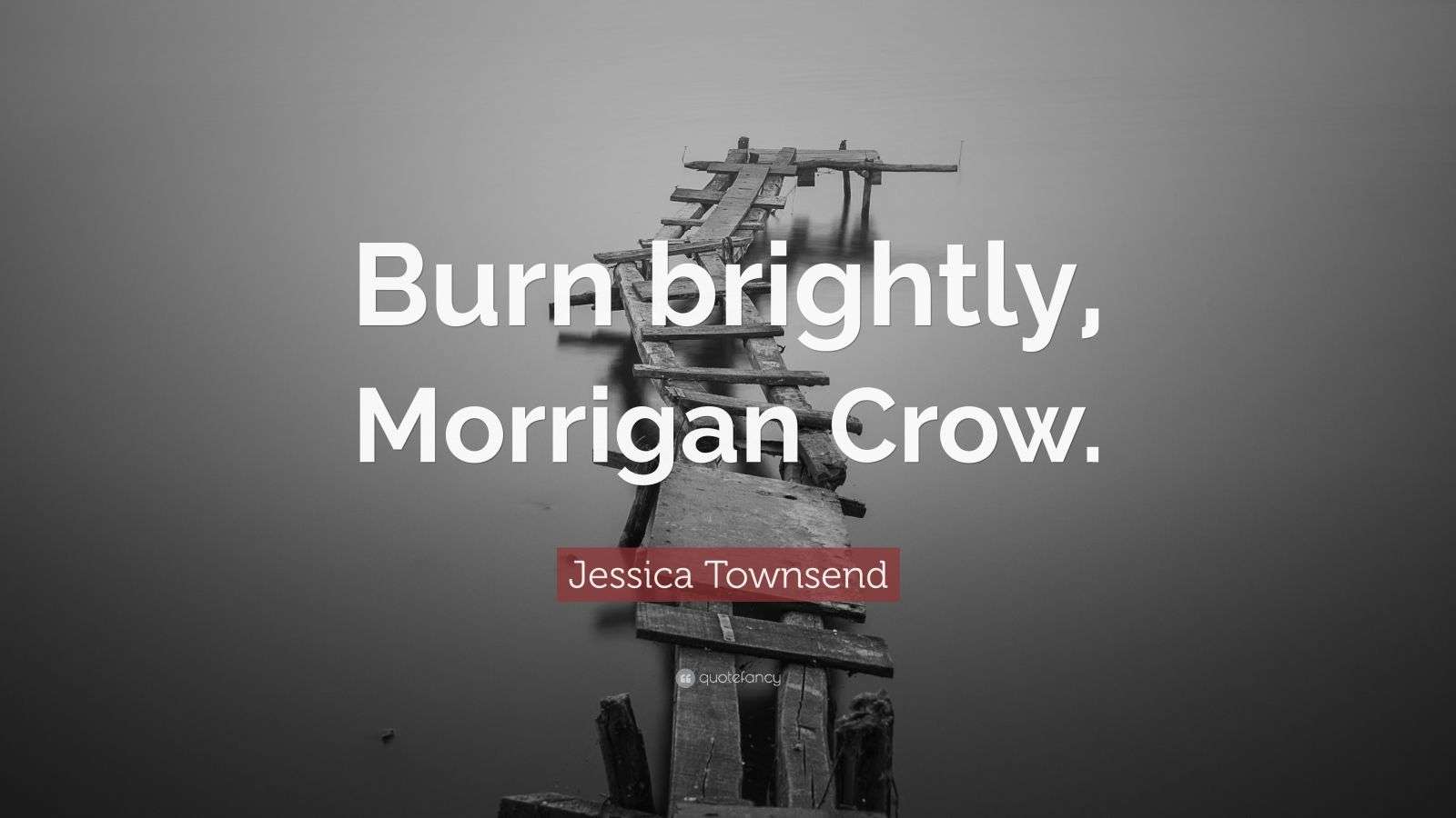 Jessica Townsend Quote “Burn brightly, Morrigan Crow.”