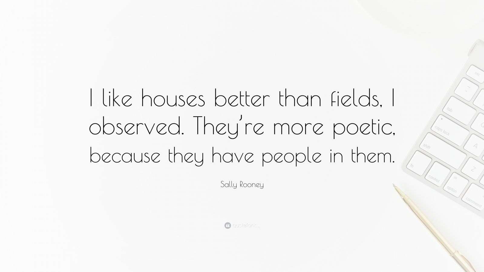 Sally Rooney Quote: “I like houses better than fields, I observed. They ...
