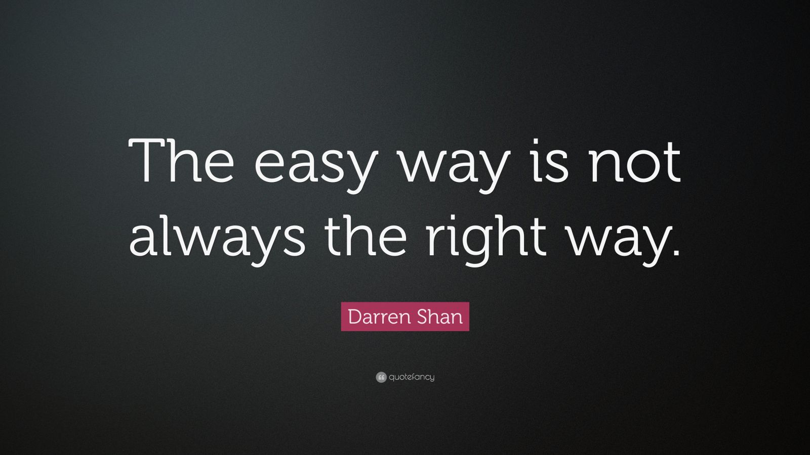 Darren Shan Quote: “The easy way is not always the right way.”