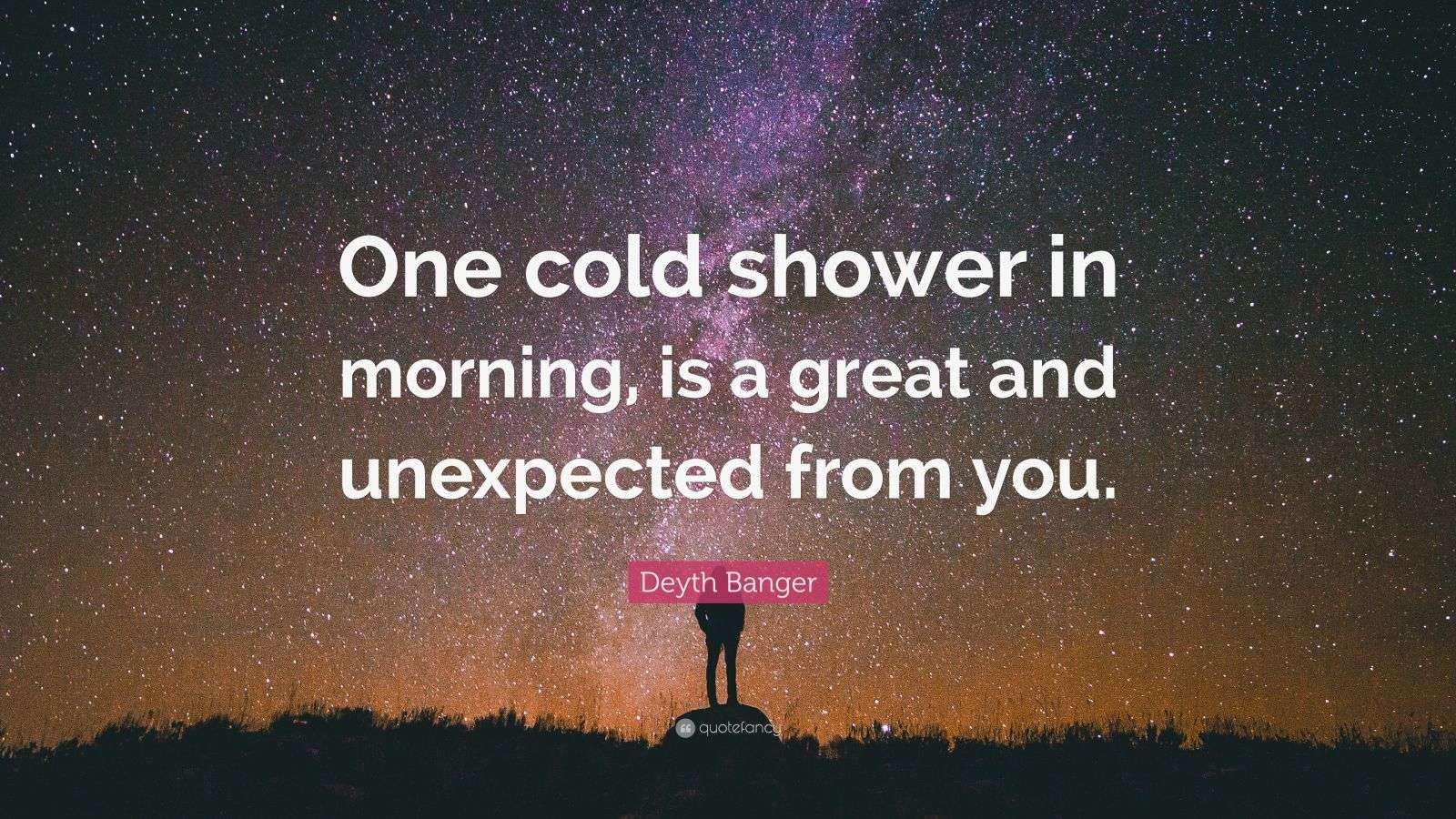 Deyth Banger Quote “One cold shower in morning, is a great and