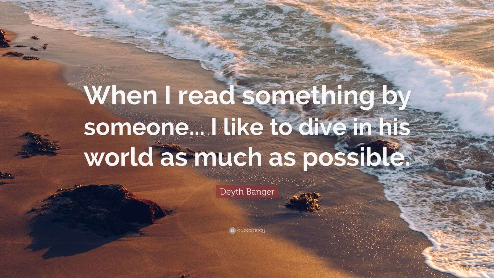 Deyth Banger Quote: “When I read something by someone... I like to dive ...
