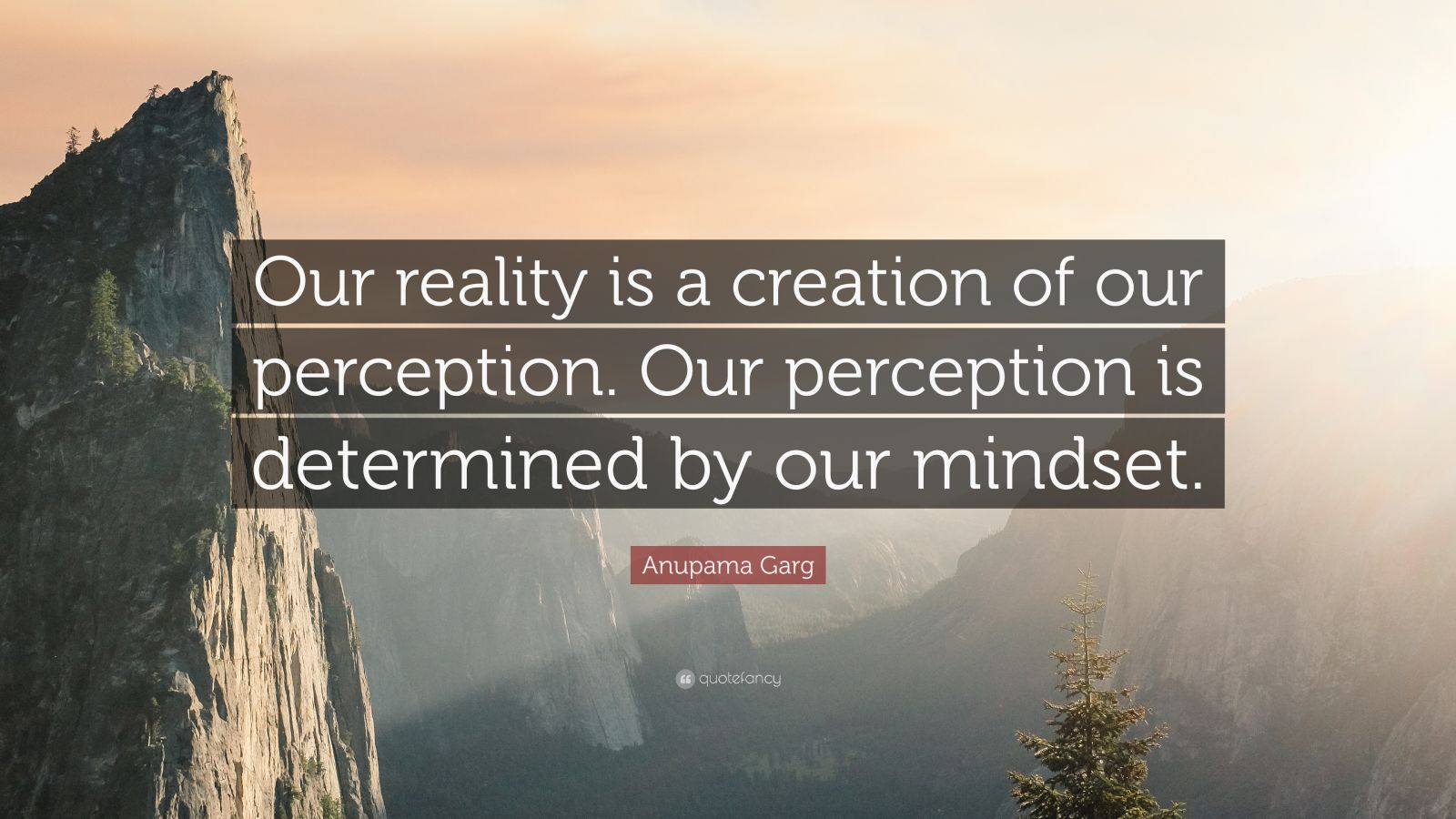 Anupama Garg Quote: “Our reality is a creation of our perception. Our ...