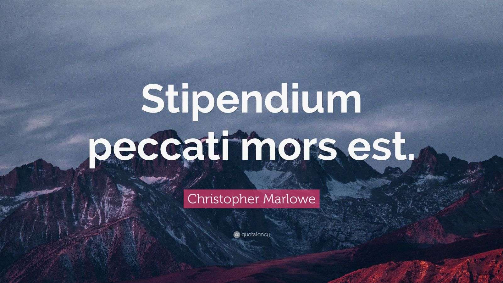 Christopher Marlowe Quote “Stipendium peccati mors est.”