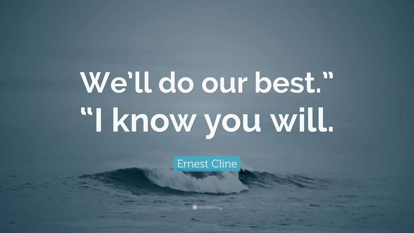 Ernest Cline Quote “We’ll do our best.” “I know you will.”