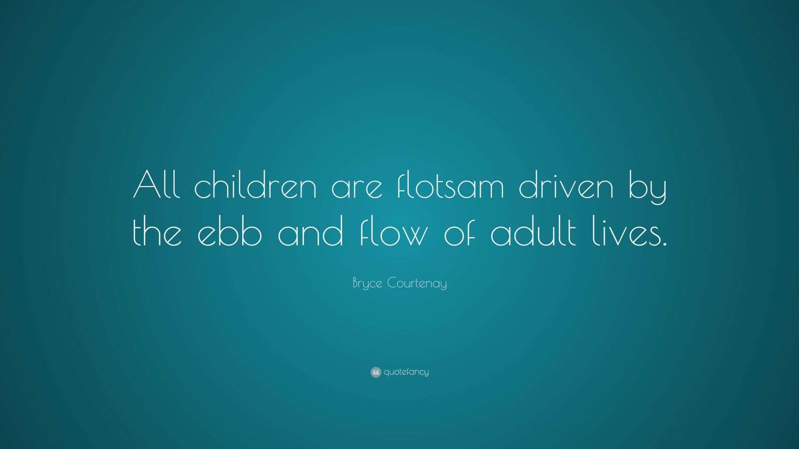 Bryce Courtenay Quote “All children are flotsam driven by the ebb and