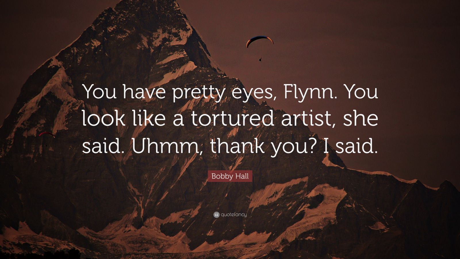 Bobby Hall Quote: “You have pretty eyes, Flynn. You look like a ...