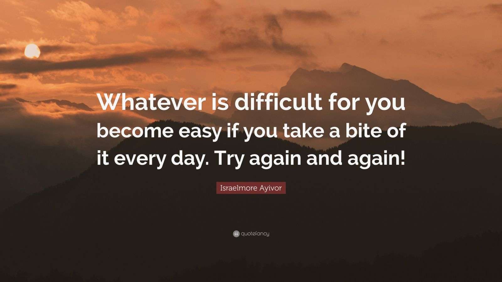 Israelmore Ayivor Quote: “Whatever is difficult for you become easy if ...