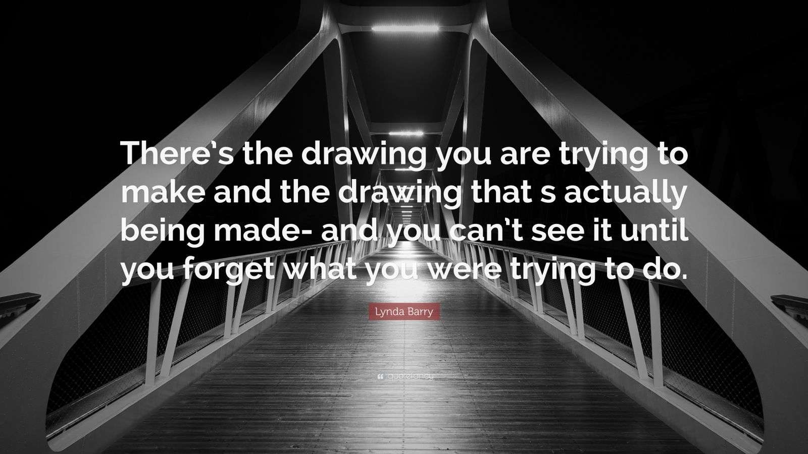 Lynda Barry Quote: “There’s the drawing you are trying to make and the