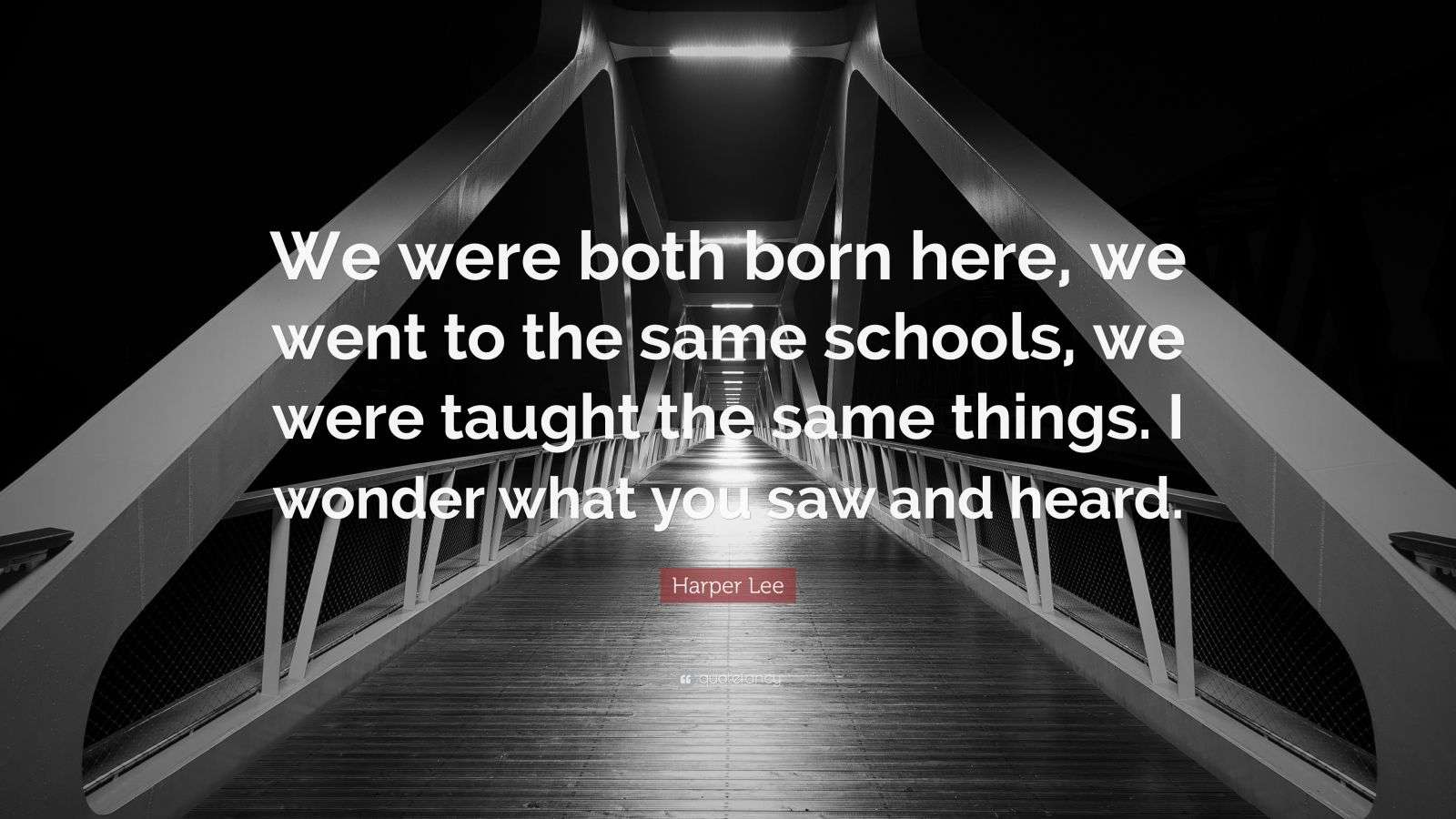 Harper Lee Quote: “We were both born here, we went to the same schools ...