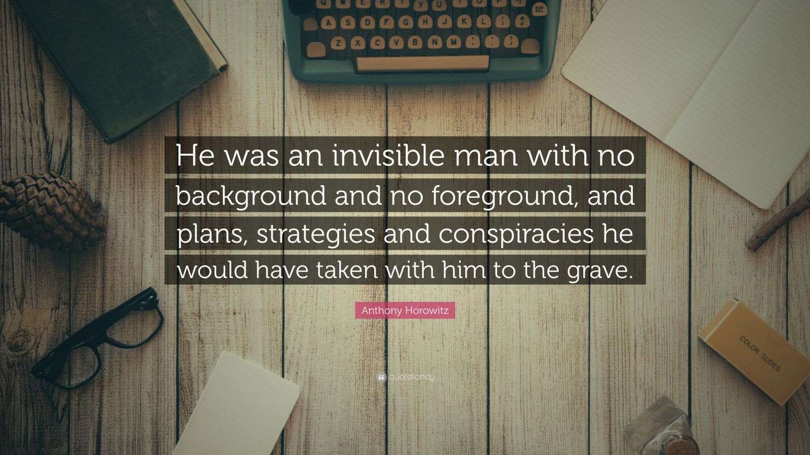 Anthony Horowitz Quote: “He was an invisible man with no background and