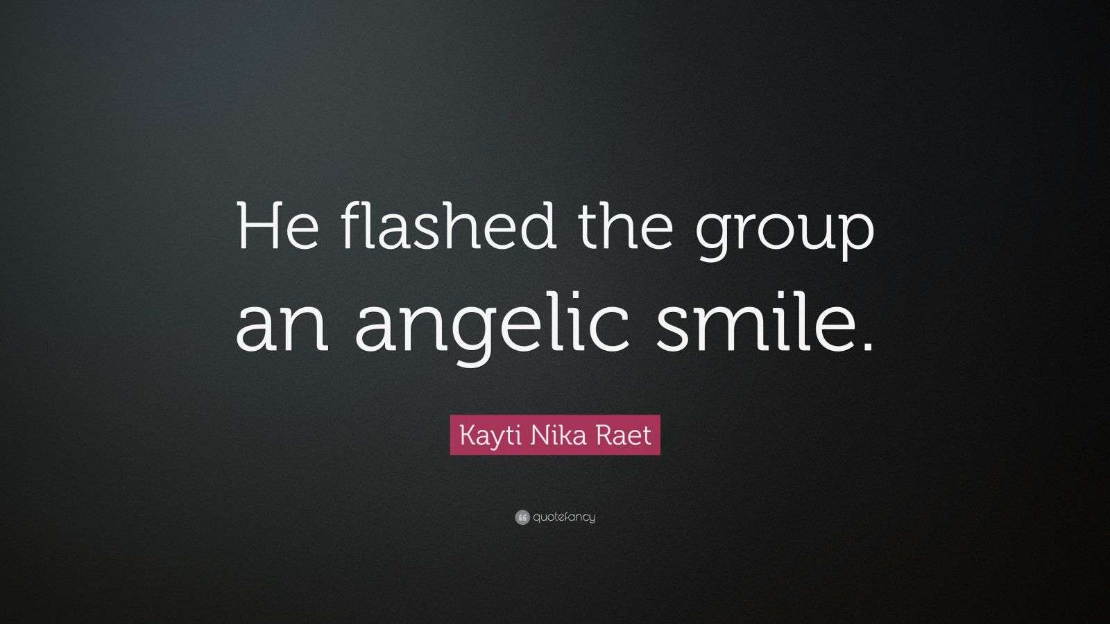 Kayti Nika Raet Quote: “He flashed the group an angelic smile.”