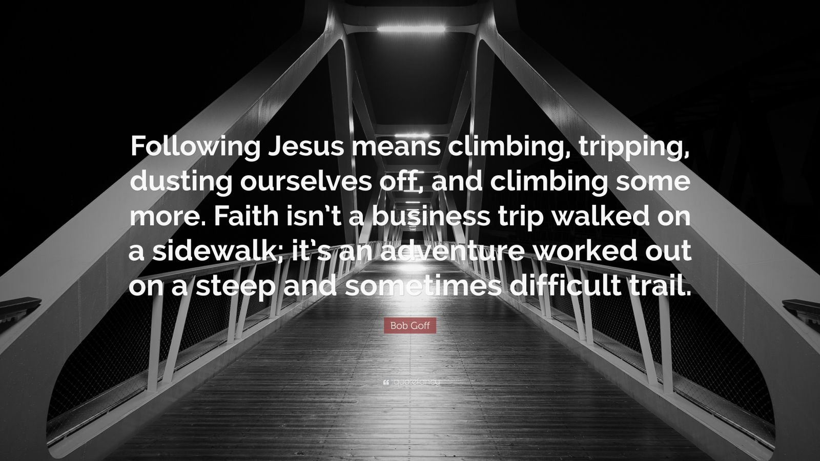 Bob Goff Quote: “Following Jesus means climbing, tripping, dusting