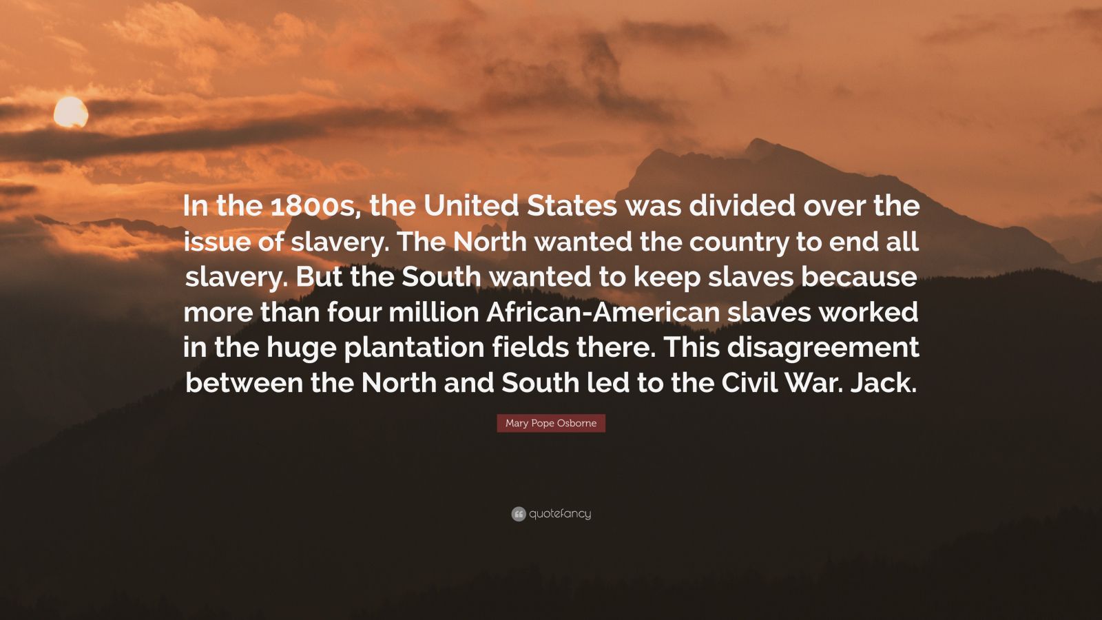 Mary Pope Osborne Quote: “In the 1800s, the United States was divided over  the issue of slavery. The North wanted the country to end all slavery. ...”