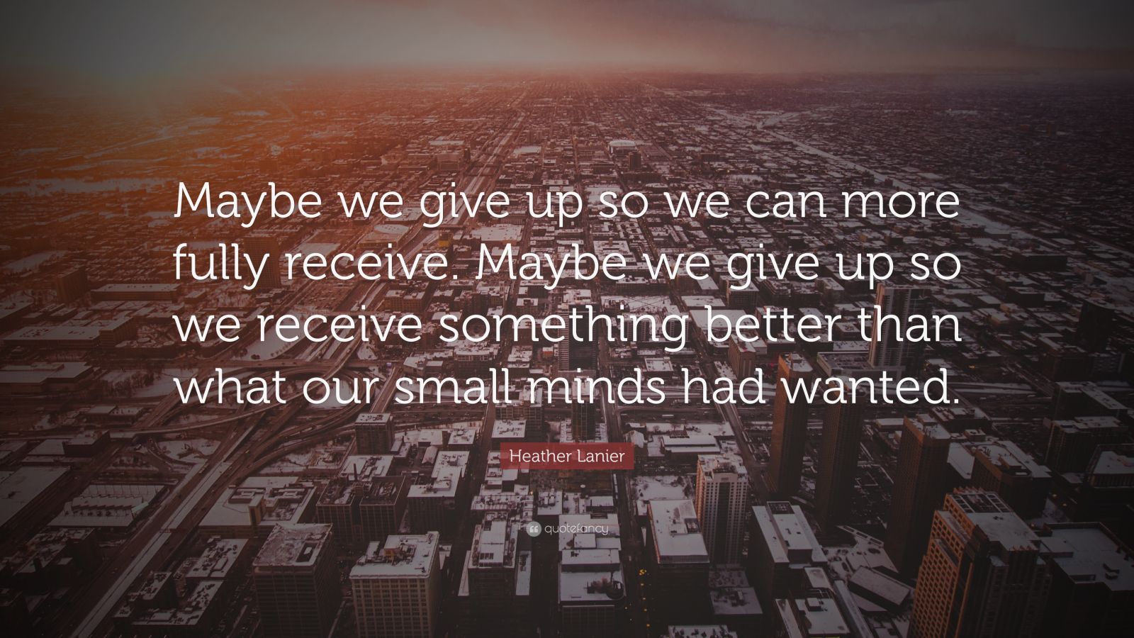 Heather Lanier Quote: “Maybe we give up so we can more fully receive ...