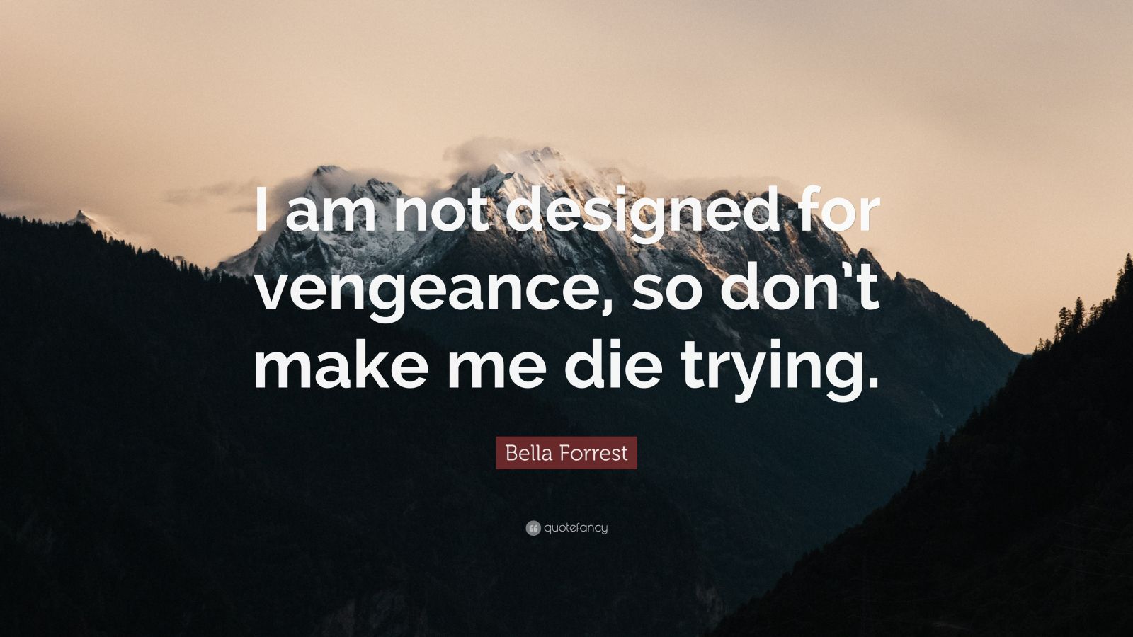 Bella Forrest Quote “i Am Not Designed For Vengeance So Dont Make Me Die Trying”