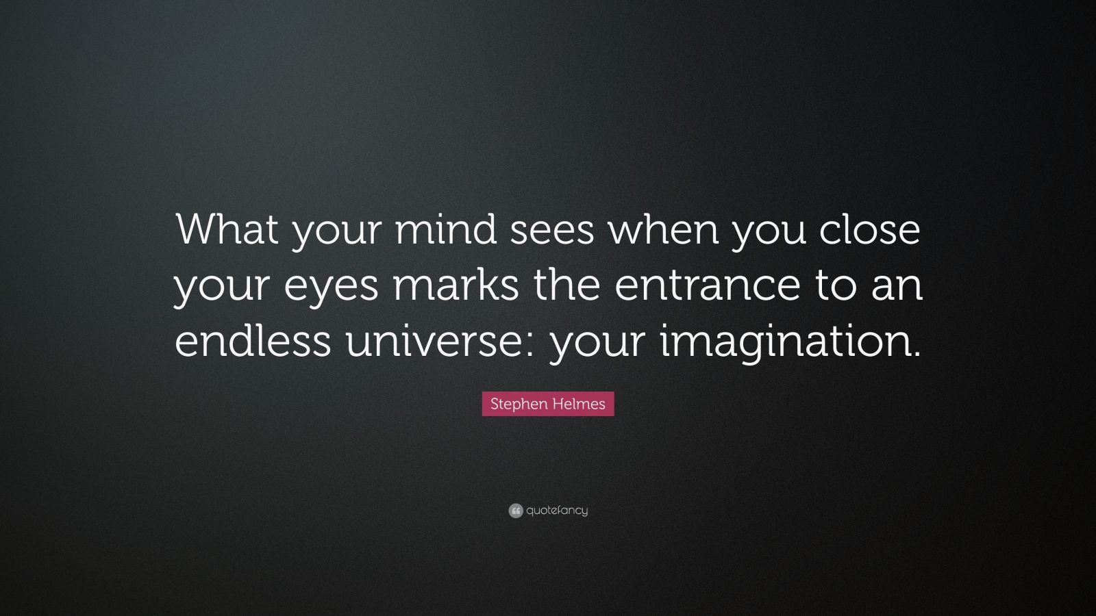 Stephen Helmes Quote: “What your mind sees when you close your eyes ...