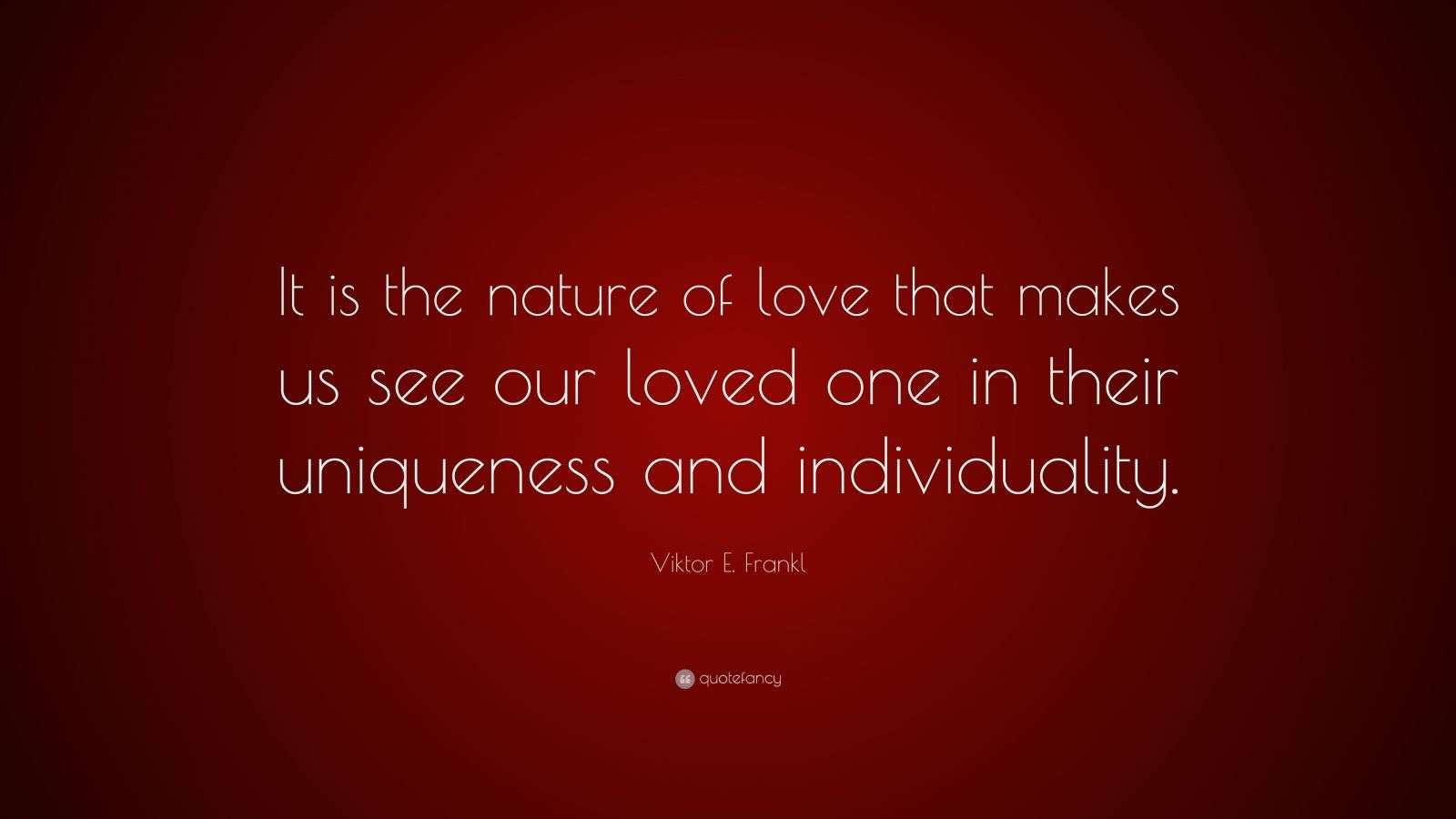 Viktor E. Frankl Quote “It is the nature of love that makes us see our