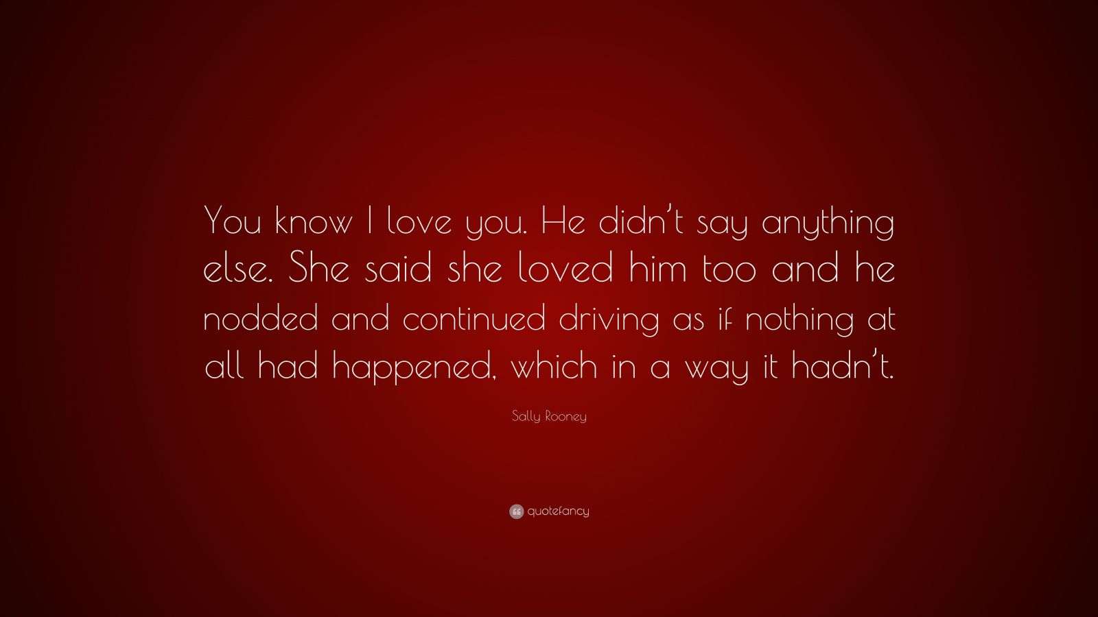 Sally Rooney Quote: “You know I love you. He didn’t say anything else ...
