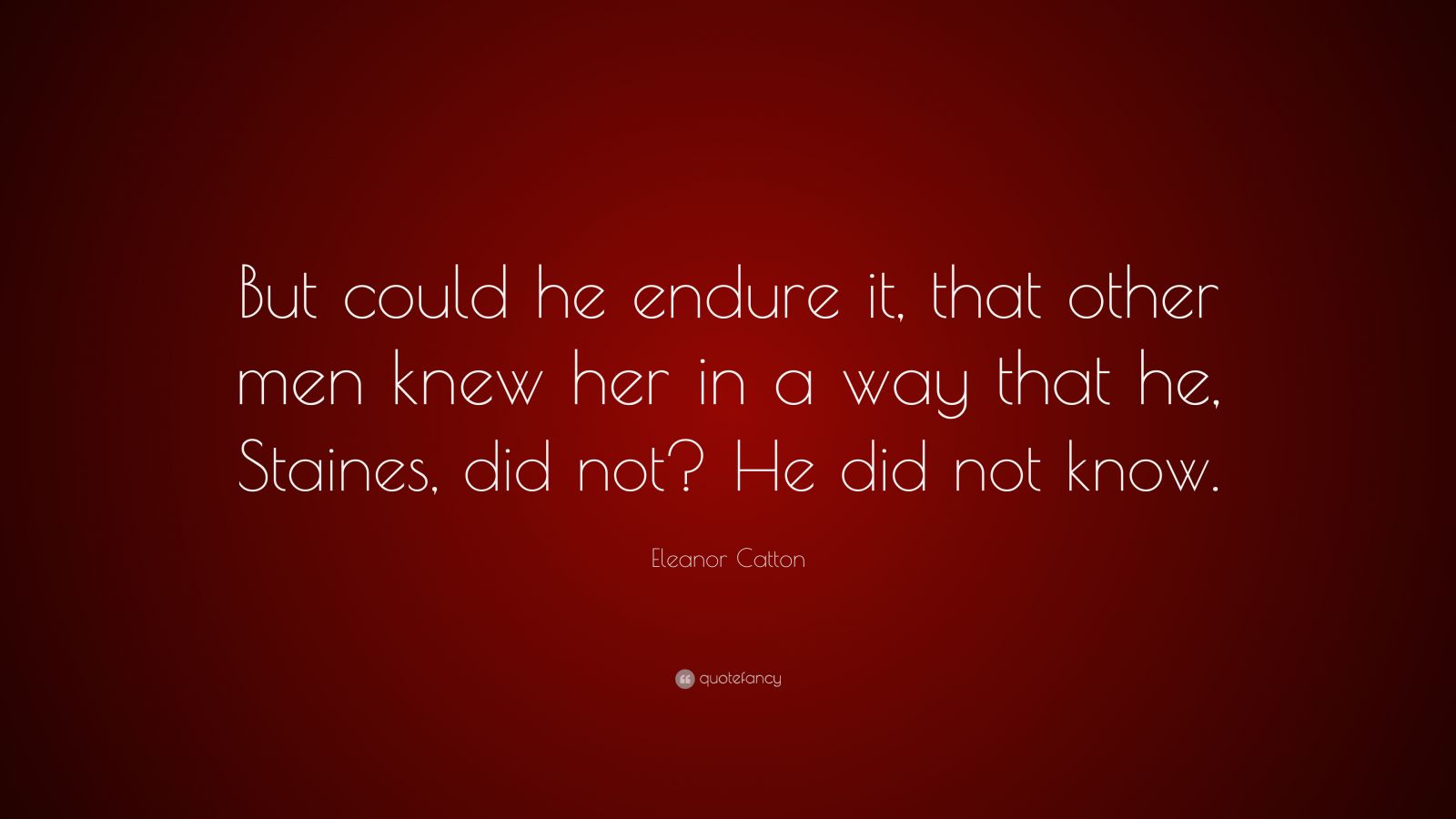 Eleanor Catton Quote But Could He Endure It That Other Men Knew Her