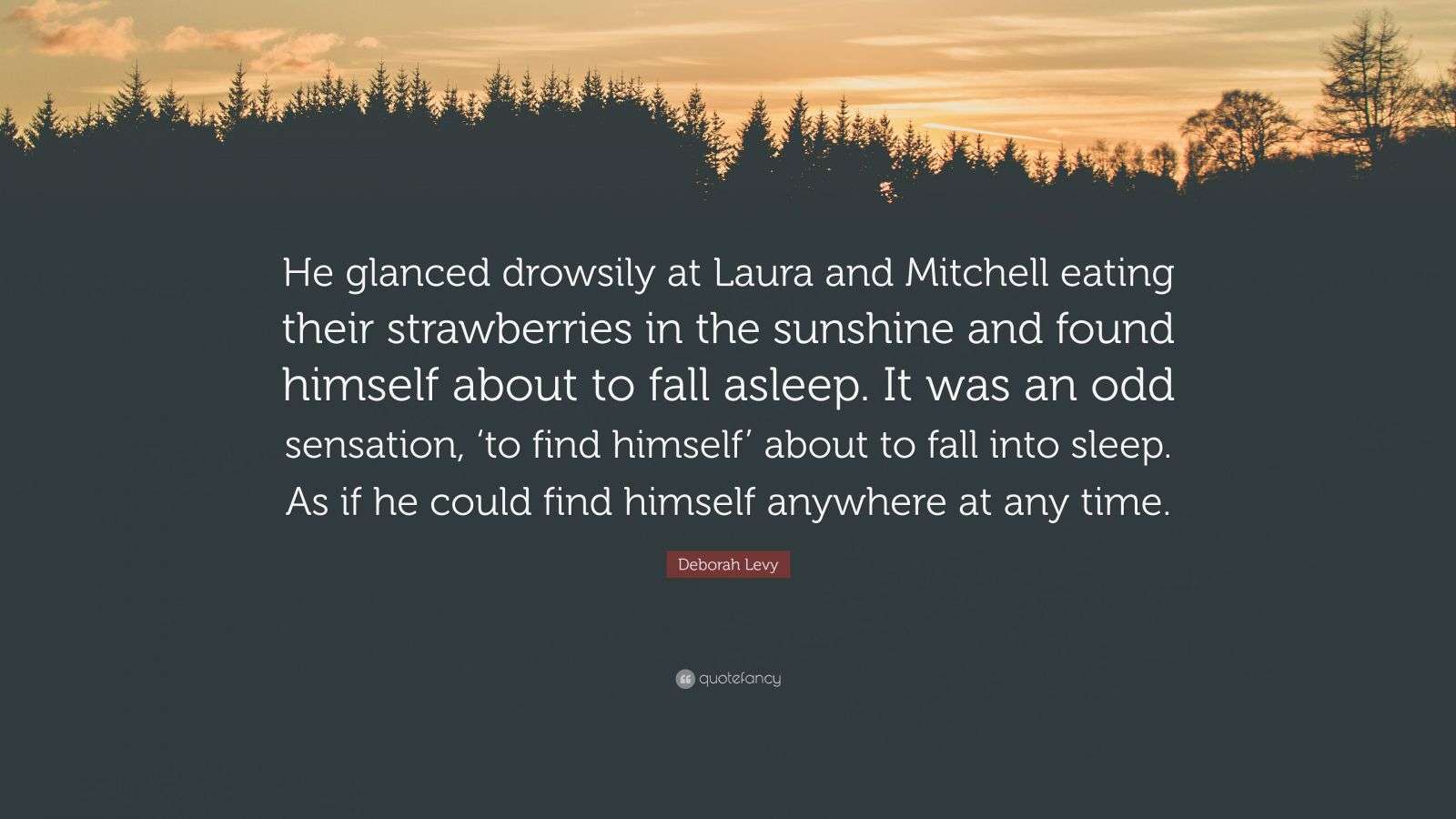 Deborah Levy Quote: “He glanced drowsily at Laura and Mitchell eating ...