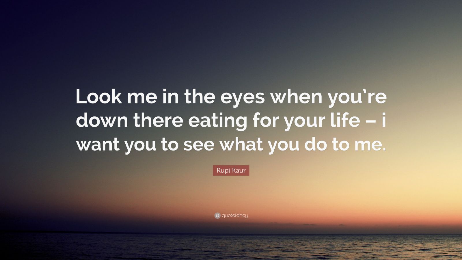 rupi-kaur-quote-look-me-in-the-eyes-when-you-re-down-there-eating-for