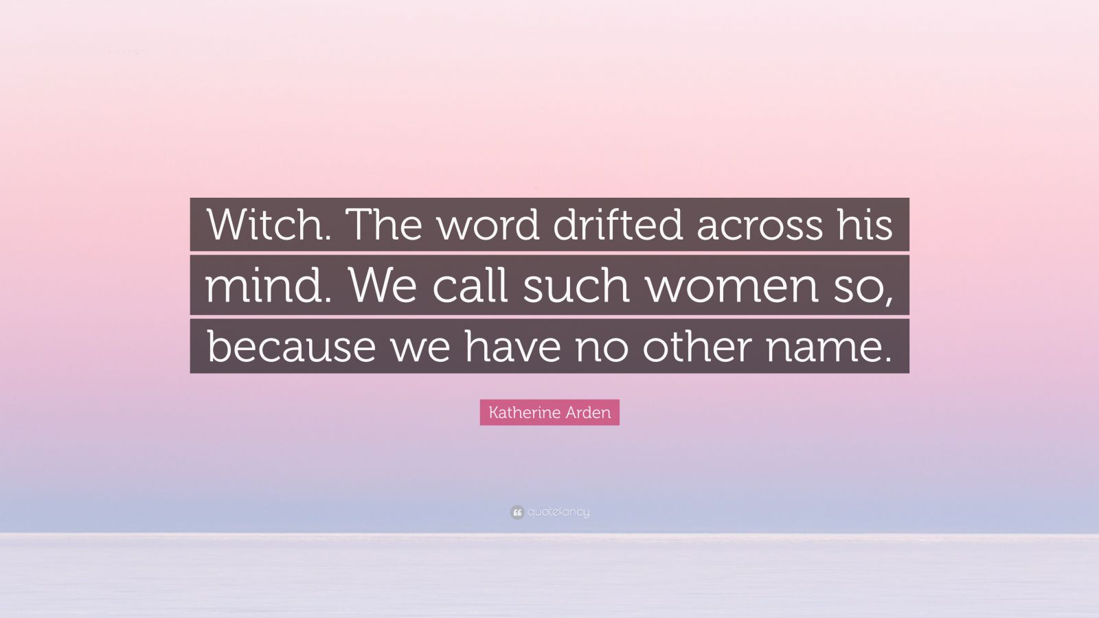 Katherine Arden Quote “witch The Word Drifted Across His Mind We Call Such Women So Because