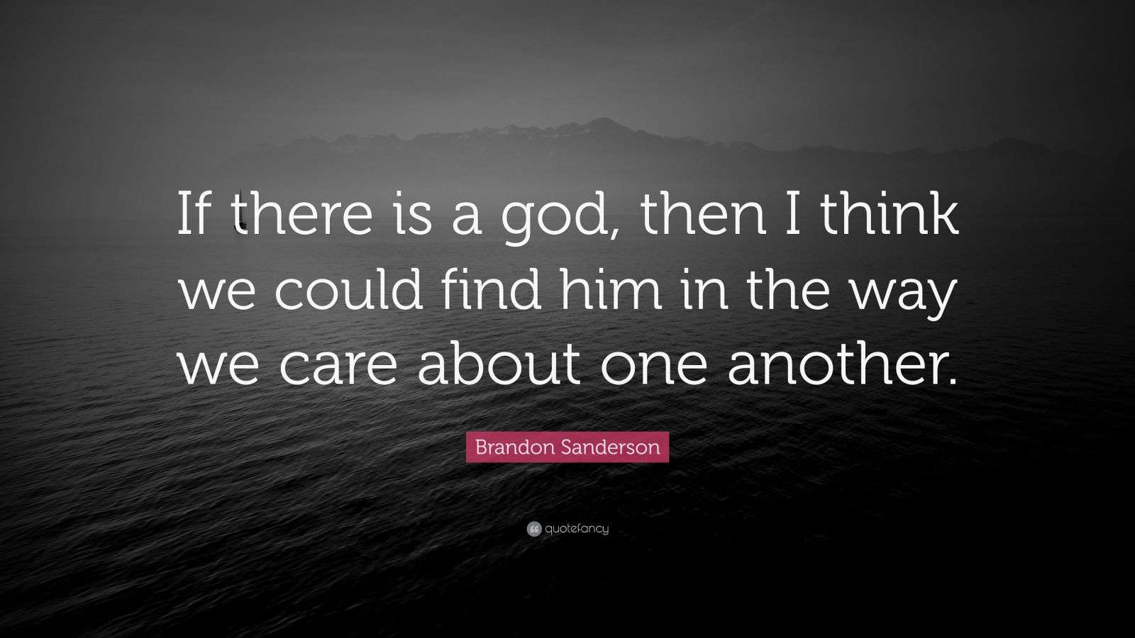 Brandon Sanderson Quote “If there is a god, then I think we could find