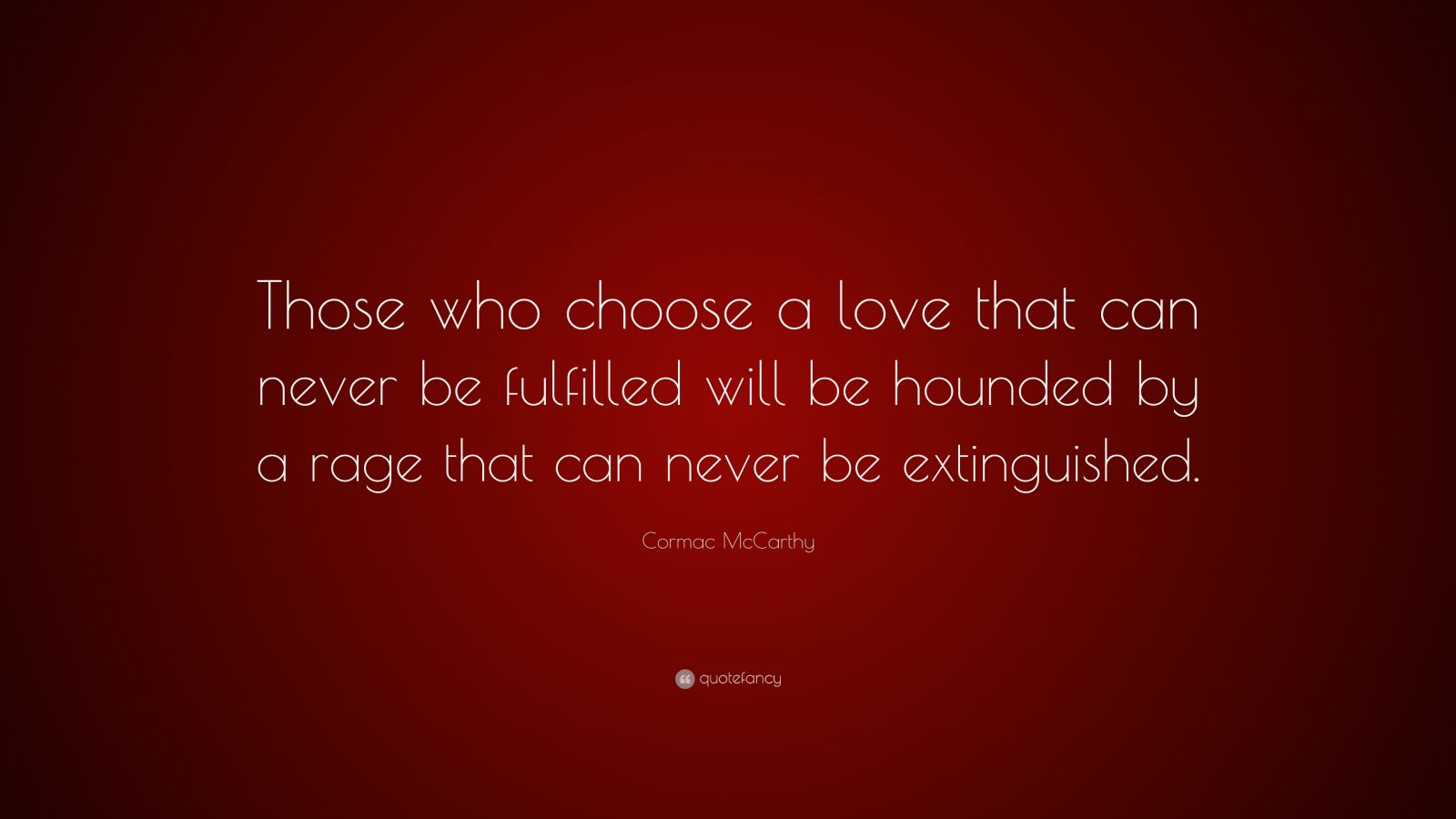 Cormac McCarthy Quote: “Those who choose a love that can never be ...