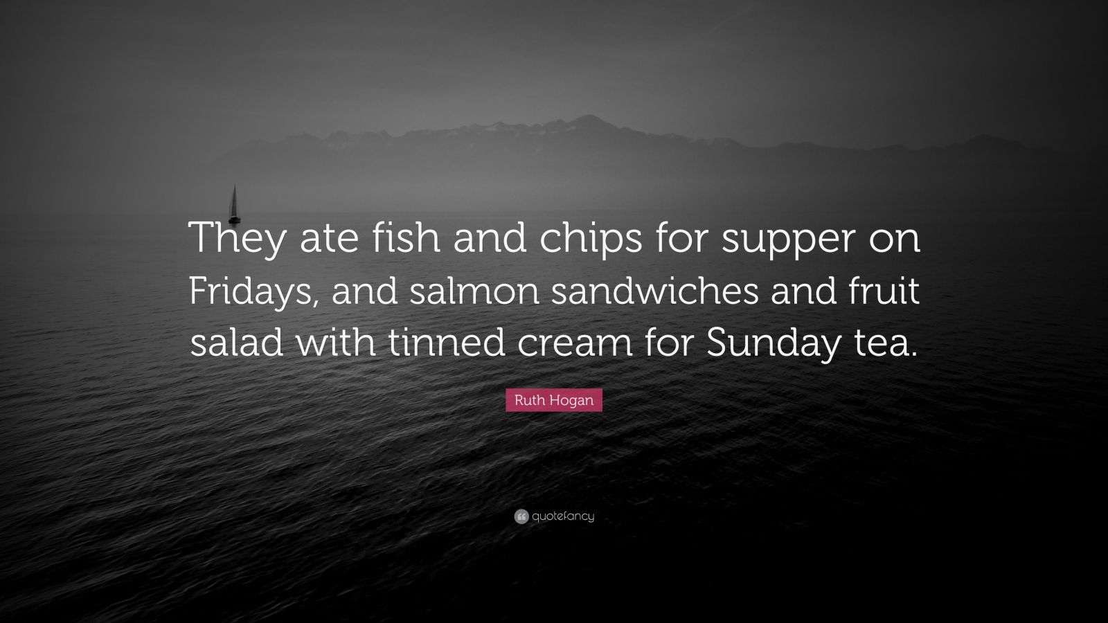 Ruth Hogan Quote “They ate fish and chips for supper on Fridays, and