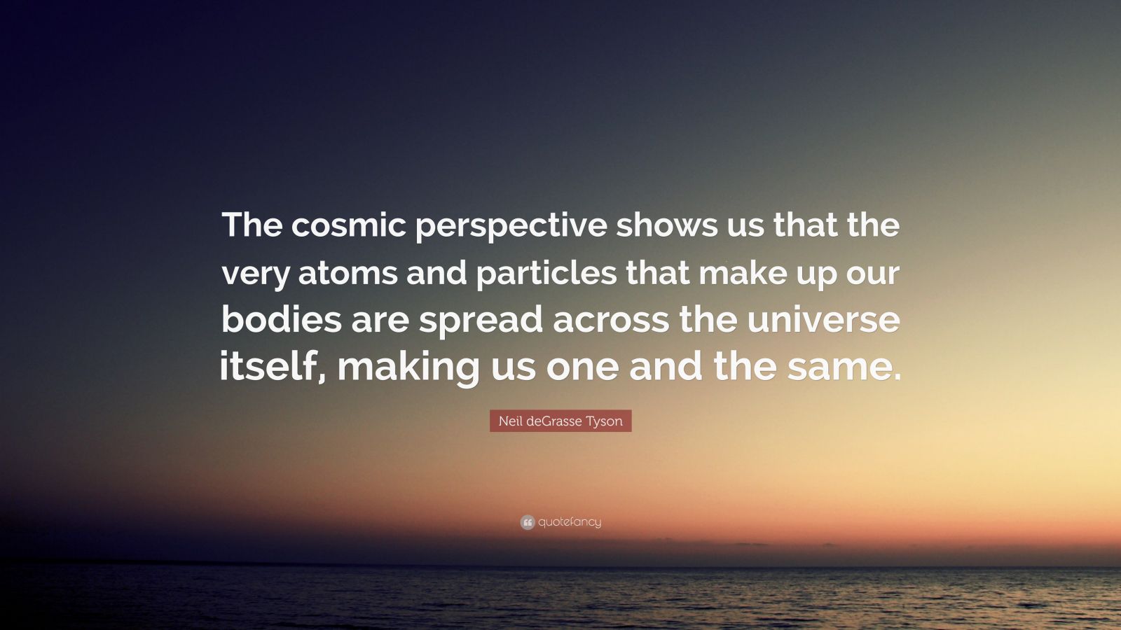 Neil Degrasse Tyson Quote “the Cosmic Perspective Shows Us That The Very Atoms And Particles 