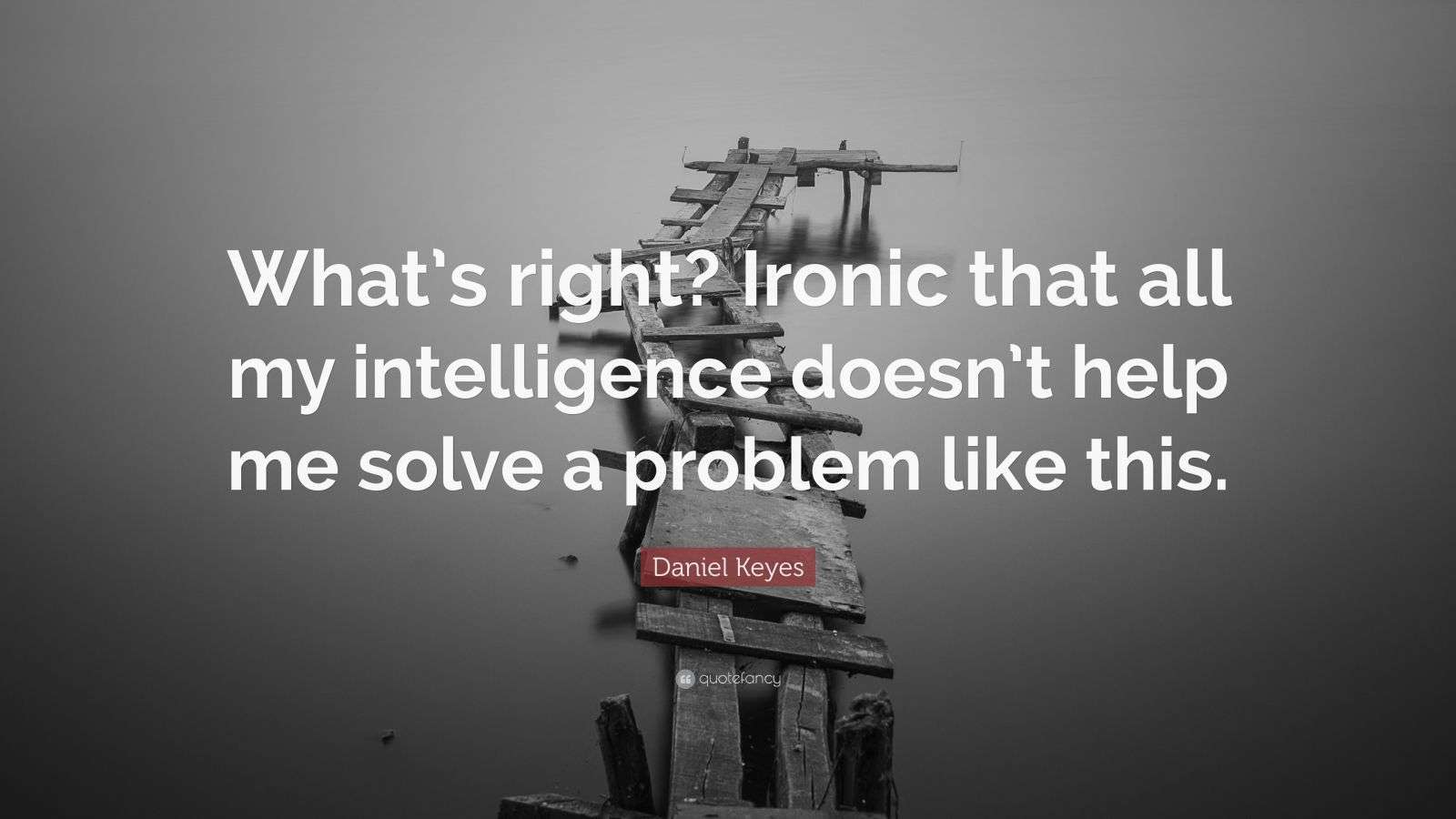 Daniel Keyes Quote: “What’s right? Ironic that all my intelligence ...
