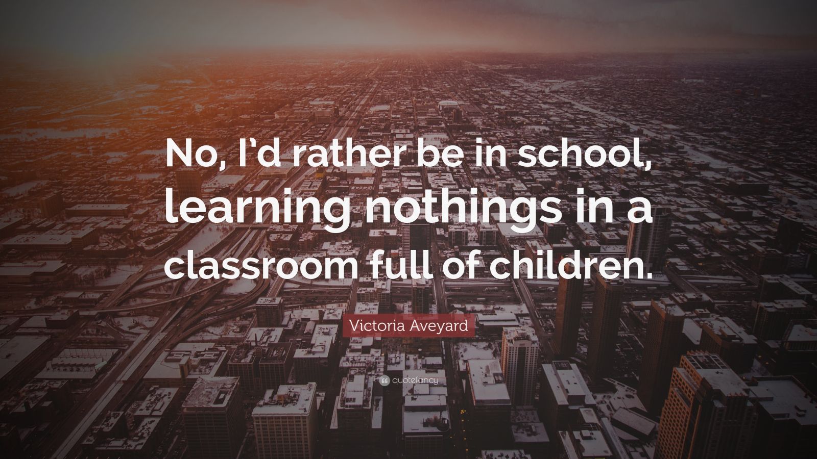 Victoria Aveyard Quote: “No, I’d rather be in school, learning nothings ...