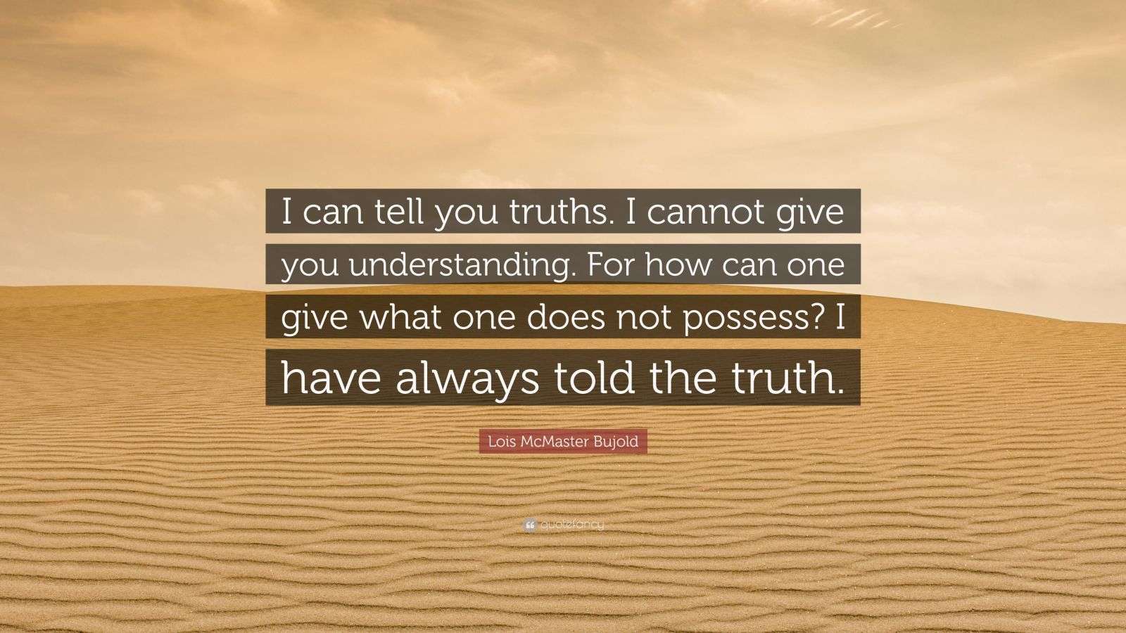 Lois McMaster Bujold Quote: “I can tell you truths. I cannot give you ...