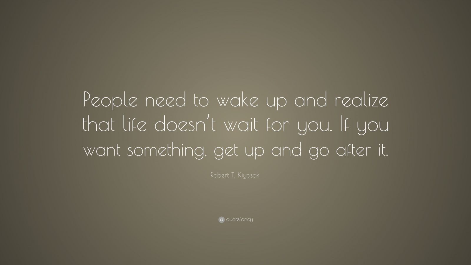 Robert T. Kiyosaki Quote: “people Need To Wake Up And Realize That Life 