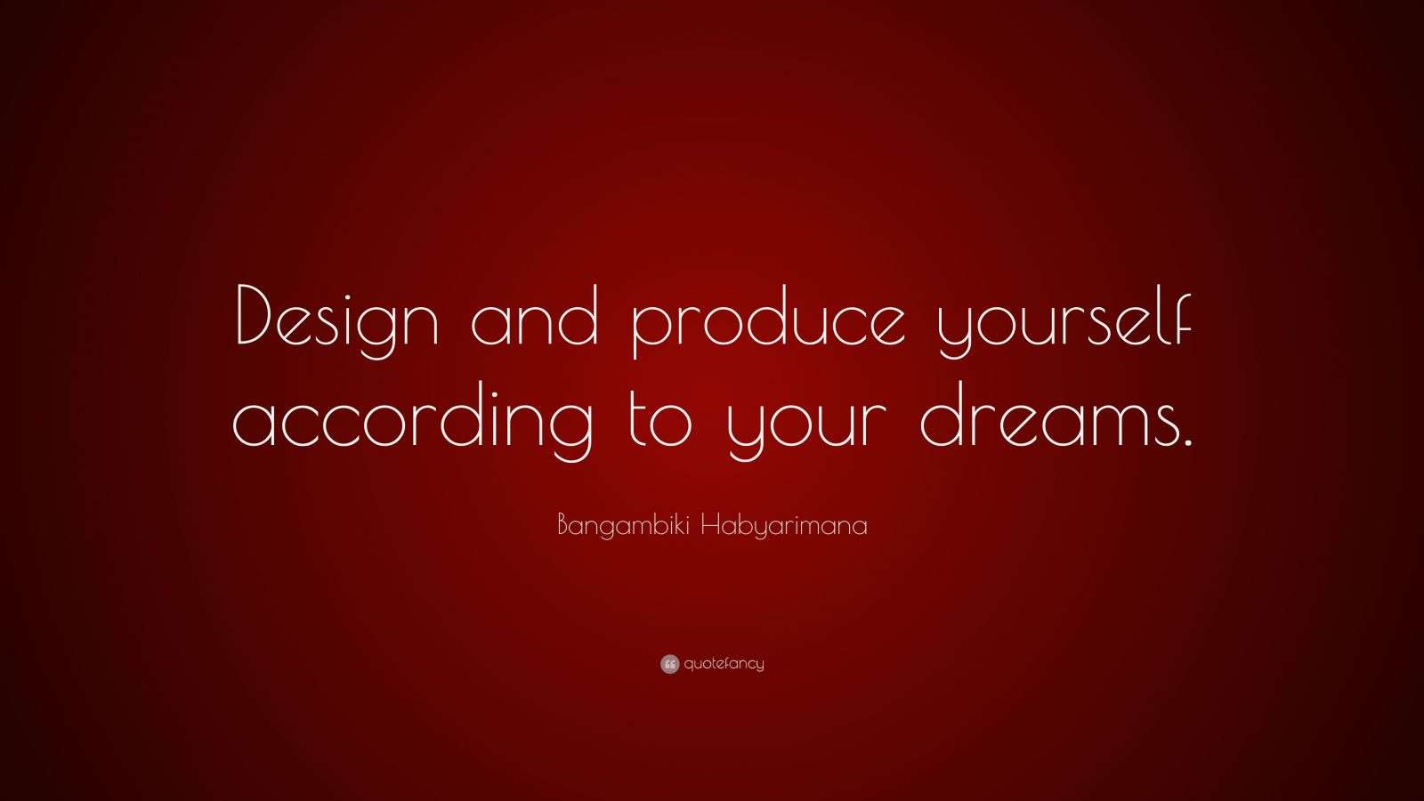 Bangambiki Habyarimana Quote “Design and produce yourself according to
