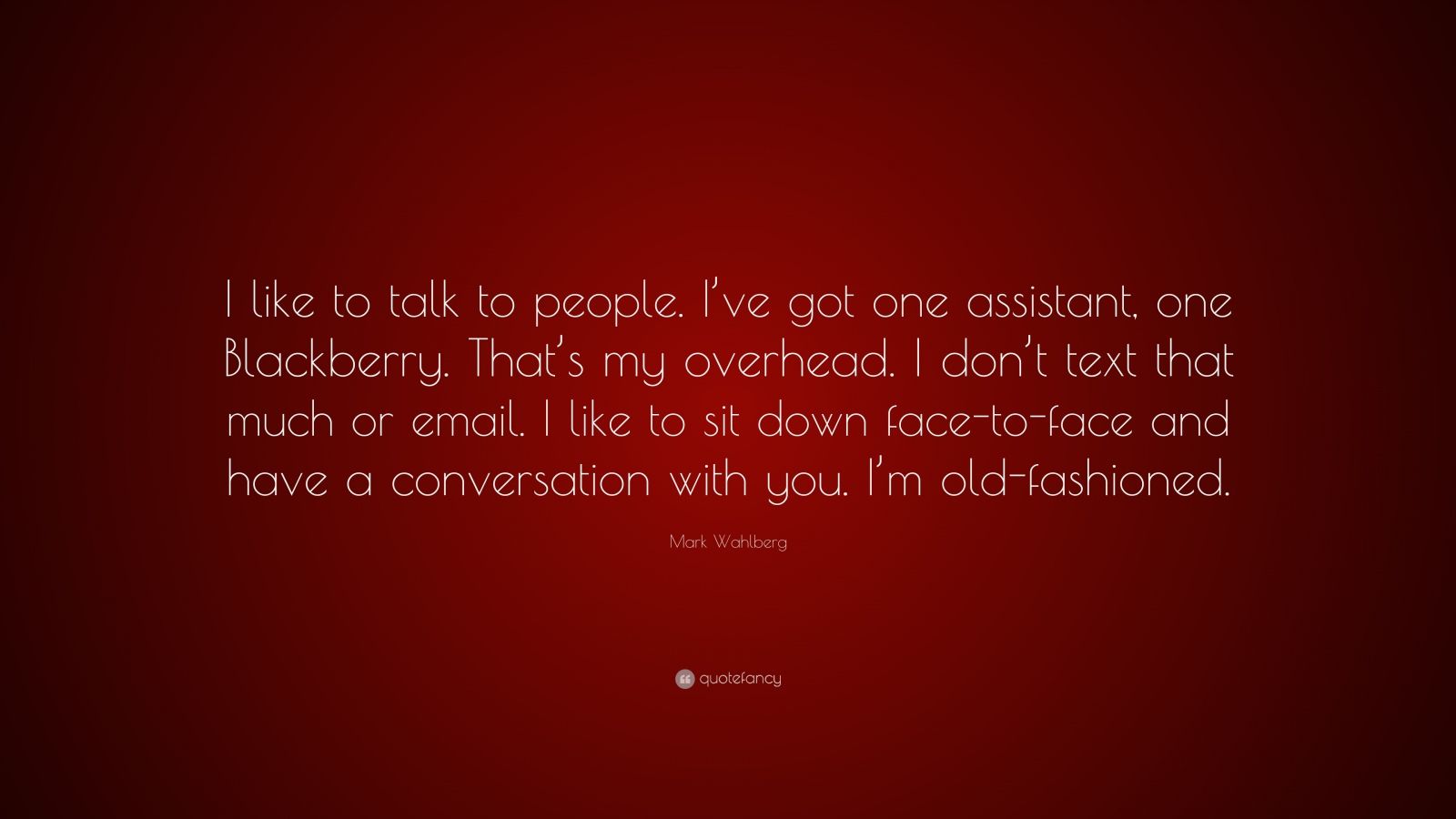 Mark Wahlberg Quote: “i Like To Talk To People. I’ve Got One Assistant 