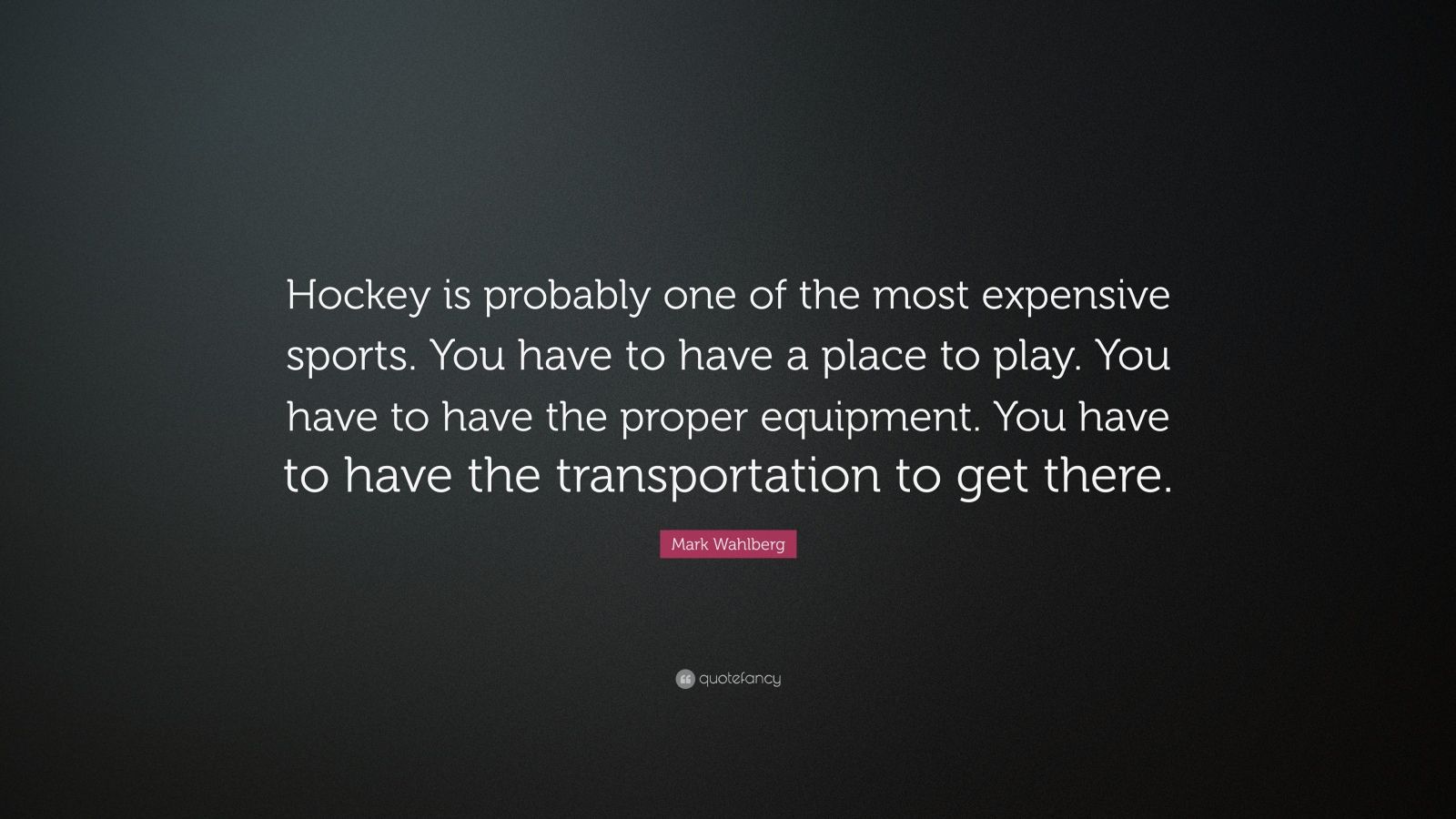 Mark Wahlberg Quote “Hockey is probably one of the most expensive