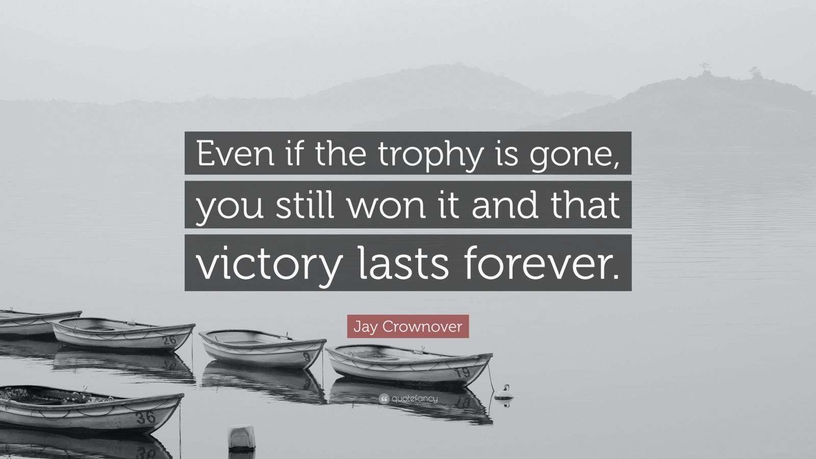 Jay Crownover Quote: “Even if the trophy is gone, you still won it and ...
