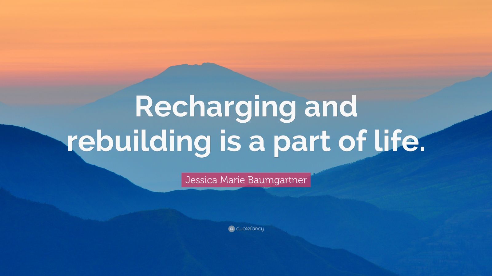 Jessica Marie Baumgartner Quote: “Recharging and rebuilding is a part ...