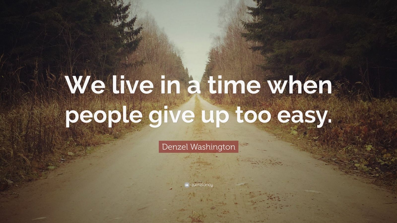 Denzel Washington Quote: “We live in a time when people give up too ...