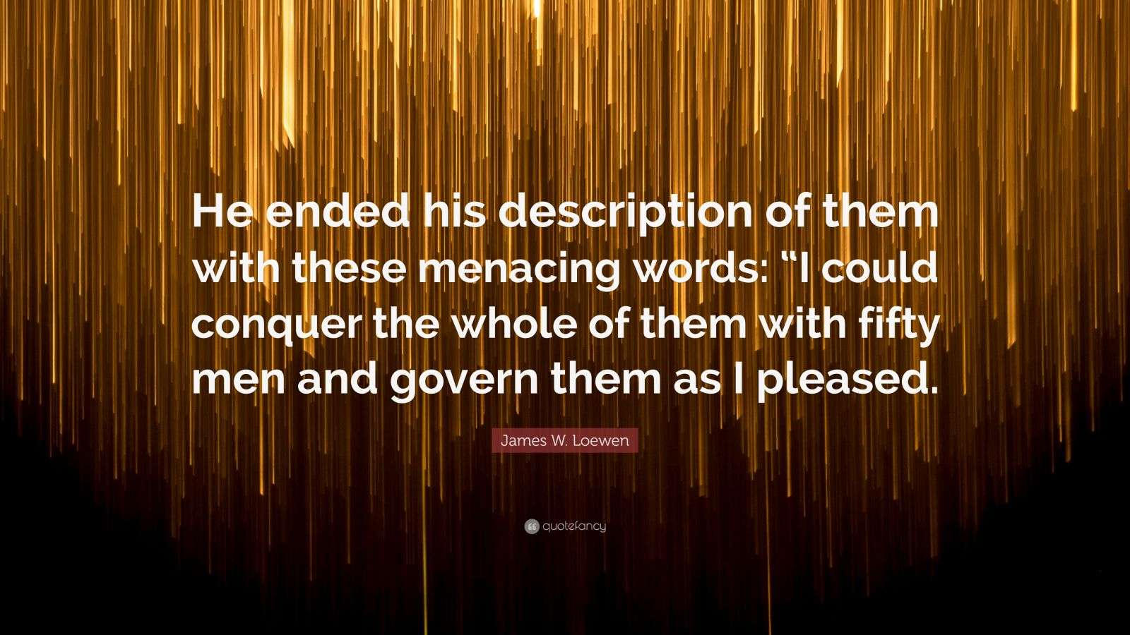 James W. Loewen Quote “He ended his description of them with these