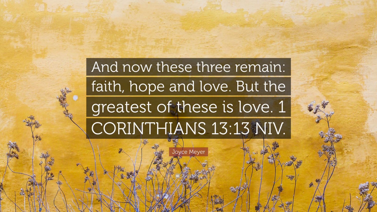 Joyce Meyer Quote: “And now these three remain: faith, hope and love ...