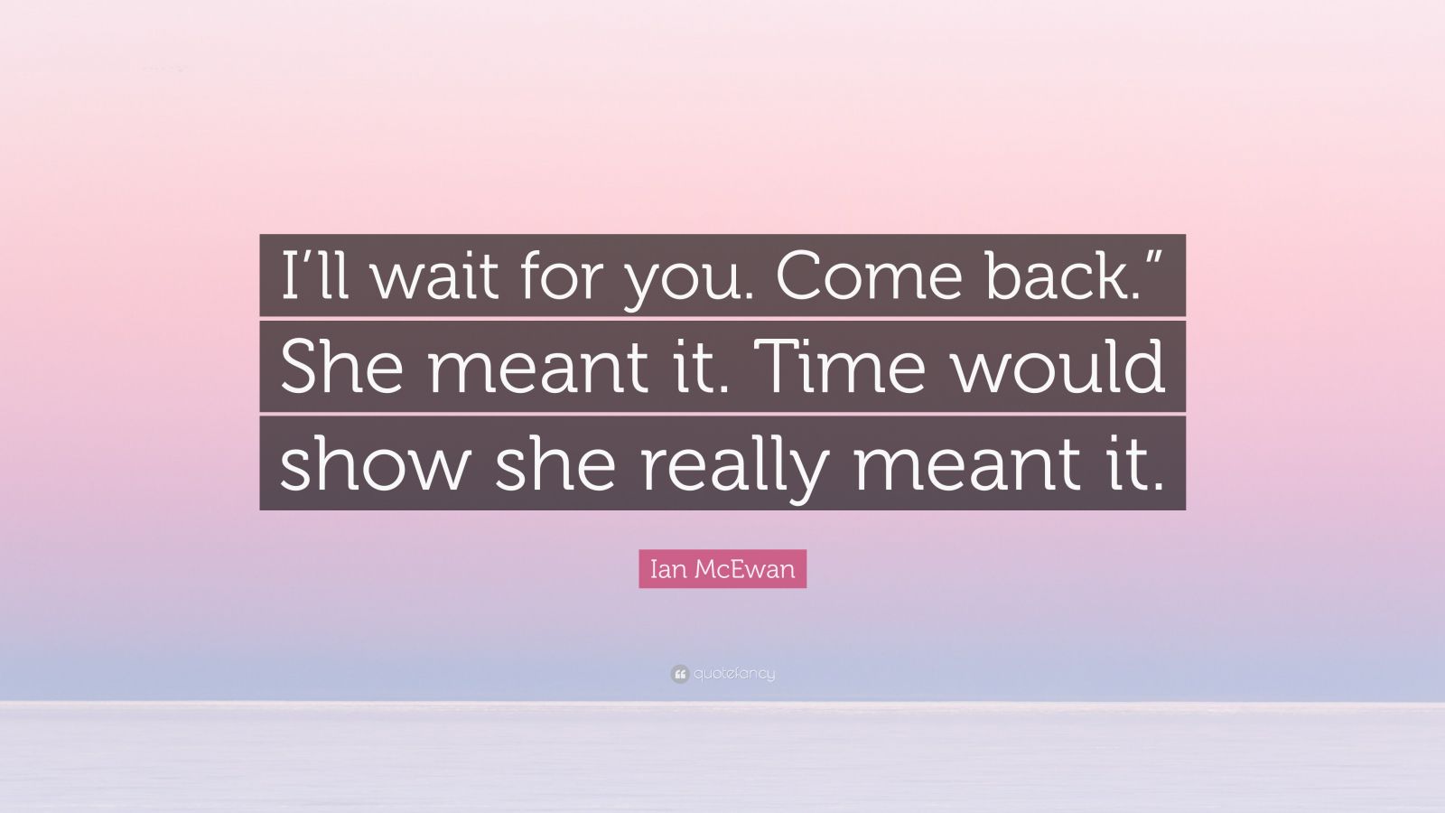 ian-mcewan-quote-i-ll-wait-for-you-come-back-she-meant-it-time